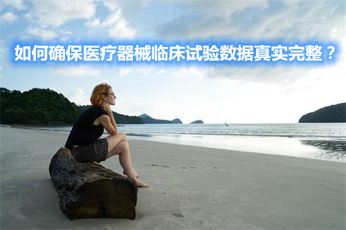 如何確保醫療器械臨床試驗數據真實完整？(圖1)