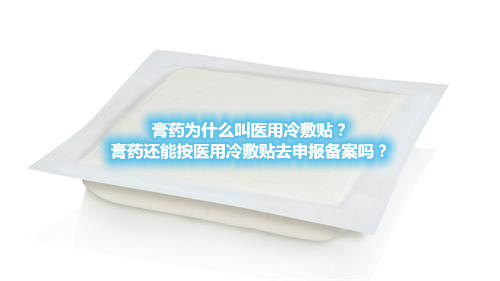 膏藥為什么叫醫用冷敷貼？膏藥還能按醫用冷敷貼去申報備案嗎？