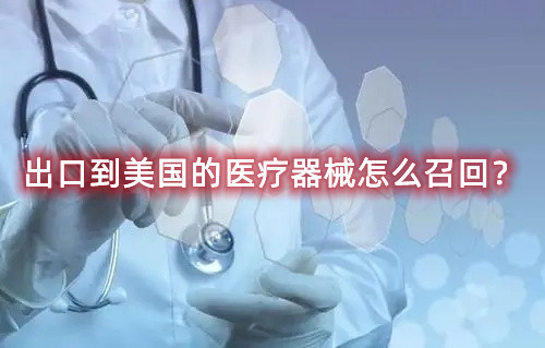出口到美國的醫療器械怎么召回？流程來了