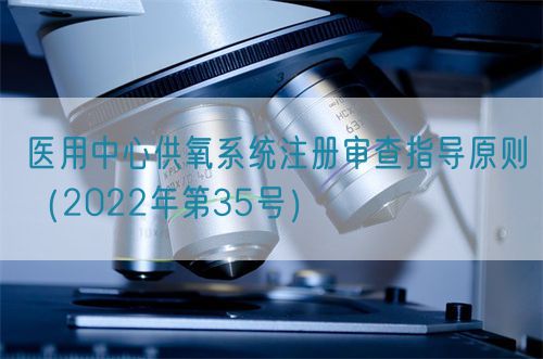 醫用中心供氧系統注冊審查指導原則（2022年第35號）