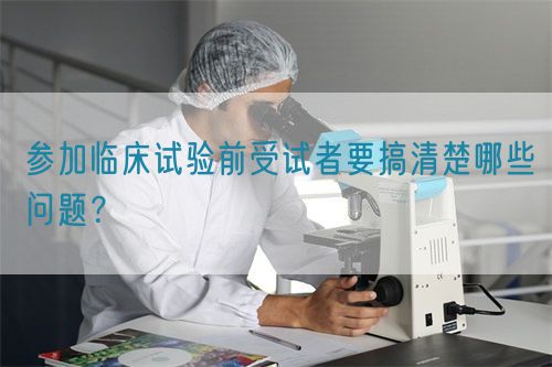 參加臨床試驗前受試者要搞清楚哪些問題？(圖1)