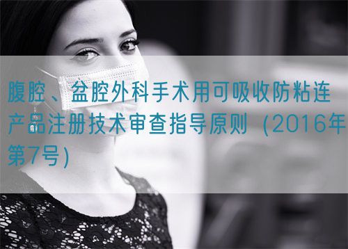 腹腔、盆腔外科手術用可吸收防粘連產品注冊技術審查指導原則（2016年第7號）(圖1)