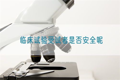 臨床試驗受試者是否安全呢