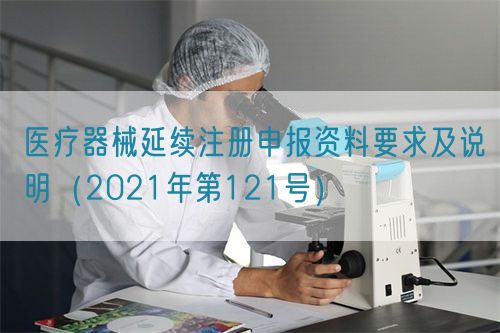 醫療器械延續注冊申報資料要求及說明（2021年第121號）(圖1)