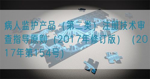 病人監(jiān)護產(chǎn)品（第二類）注冊技術(shù)審查指導原則（2017年修訂版）（2017年第154號）