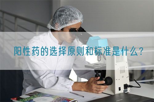 陽性藥的選擇原則和標準是什么？(圖1)