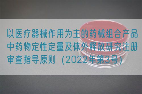 以醫療器械作用為主的藥械組合產品中藥物定性定量及體外釋放研究注冊審查指導原則（2022年第3號）(圖1)
