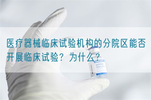 醫療器械臨床試驗機構的分院區能否開展臨床試驗？為什么？(圖1)