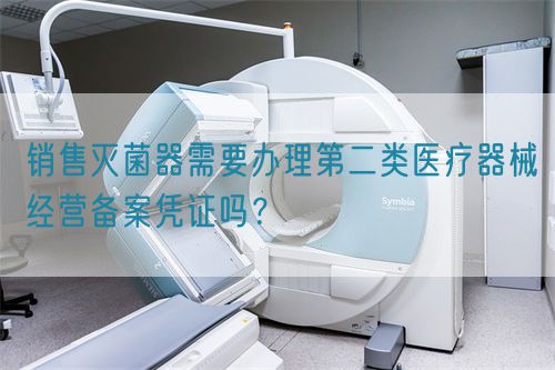 銷售滅菌器需要辦理第二類醫療器械經營備案憑證嗎？(圖1)