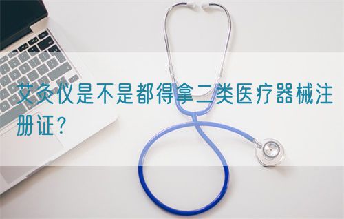 艾灸儀是不是都得拿二類醫療器械注冊證？(圖1)