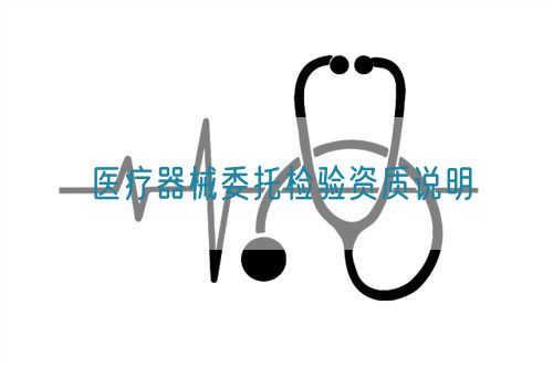 醫療器械委托檢驗資質說明(圖1)