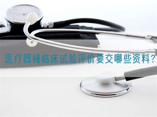 醫療器械臨床試驗評價要交哪些資料？(圖1)