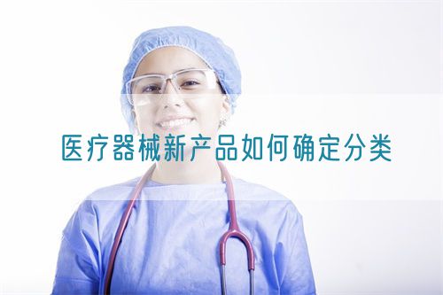 醫療器械新產品如何確定分類(圖1)