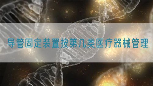 導管固定裝置按第幾類醫療器械管理(圖1)