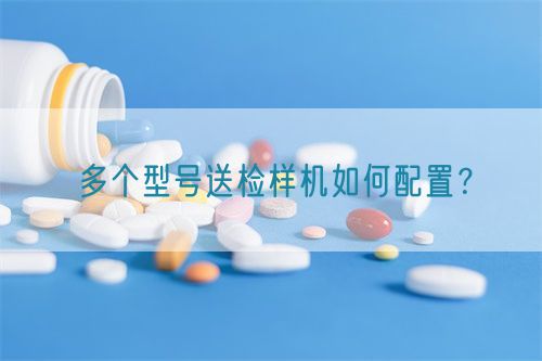 多個型號送檢樣機如何配置？(圖1)
