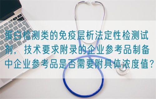 蛋白檢測類的免疫層析法定性檢測試劑，技術要求附錄的企業參考品制備中企業參考品是否需要附具體濃度值？(圖1)