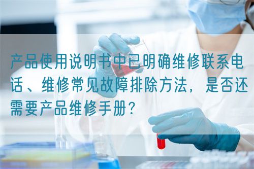 產品使用說明書中已明確維修聯系電話、維修常見故障排除方法，是否還需要產品維修手冊？(圖1)