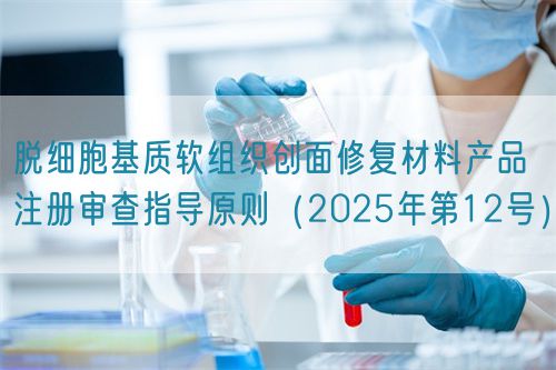 脫細胞基質軟組織創面修復材料產品注冊審查指導原則（2025年第12號）(圖1)