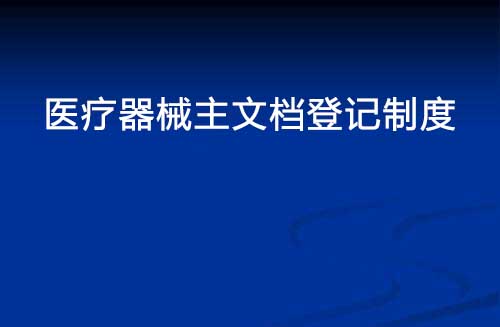 醫(yī)療器械主文檔登記制度是什么？(圖1)